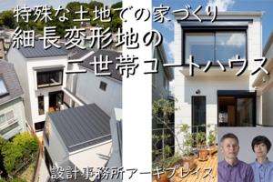 特殊な土地での家づくり「細長変形地の二世帯コートハウス」建築事例解説セミナー動画：東京都心